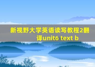 新视野大学英语读写教程2翻译unit6 text b